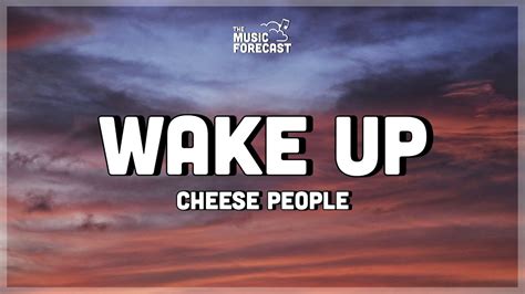 cheese people wake up lyrics|hey cmon song.